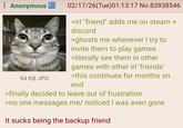 : Anonymous 94 KB JPG 02/17/26(Tue)01:13:17 No.83938546 >irl "friend" adds me on steam + discord >ghosts me whenever I try to invite them to play games >literally see them in other games with other irl 'friends' >this continues for months on end >finally decided to leave out of frustration >no one messages me/ noticed I was even gone It sucks being the backup friend