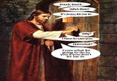 Knock, knock... Who's there? It's Jesus, let me in. Why? I have to save you. From what? From what I'm going to do to you if you don't let me in.