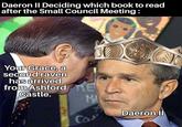Daeron II Deciding which book to read after the Small Council Meeting: Your Grace, a second raven has arrived from Ashford RE Castle. MA Can Co Daeron II