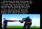 "[Country X] did [Atrocity A] and it's awful they cover it up." "Yeah but [Country Y] did [Atrocity B]. Acting like they never did anything wrong." ⚫ "Yes, [Country Y] did do that, it was terrible and its super evil. Back on topic."