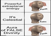 Powerful extraplanar energy It's Celestial Panik Kalm Aura of FALSE Divinity imgflip.com Panik