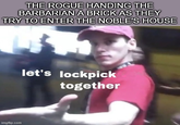 THE ROGUE HANDING THE BARBARIAN A BRICK AS THEY TRY TO ENTER THE NOBLE'S HOUSE imgflip.com let's lockpick together