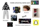 middle school boy starter pack HERG Bul MONSTER ROCKSTAR ENERGY this haircut bruh this uniform Low Battery обек ROBLOX "that teacher is always targeting me fr" 0%