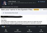 John Rush • 2nd I run the most automated org on earth, thx t... 9h-> -Єetd-emaits Hot emails Saw your name in the Epstein Files External =*Summarize this email + Follow > Inbox x John Rush to Marc▾ Hey Marc, Sorry about the subject line, it was just a joke to get you to open the email. I'm John Rush. I build Al agents for busy founders to automate customer acquisition and bring in new business 2,133 d 94 comments 22 reposts S Like Comment Repost Send