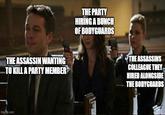 THE ASSASSIN WANTING TO KILL A PARTY MEMBER imgfilp.com THE PARTY HIRING A BUNCH OF BODYGUARDS THE ASSASSINS COLLEAGUE THEY HIRED ALONGSIDE THE BODYGUARDS