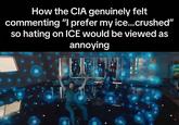 How the CIA genuinely felt commenting "I prefer my ice...crushed" so hating on ICE would be viewed as annoying