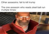 Other assassins: fail to kill trump The one assassin who reads steel ball run multiple times:
