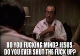 DO YOU F------ MIND? JESUS, DO YOU EVER SHUT THE F--- UP?