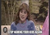 € STOP NAMING YOUR KIDS AEGON
