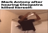 Mark Antony after hearing Cleopatra killed herself: