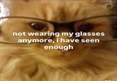 not wearing my glasses anymore, i have seen enough