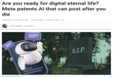 Are you ready for digital eternal life? Meta patents Al that can post after you die Published: 15 February 2026 Last updated: 17 February 2026 Anna Zhadan, Contributor Shutterstock/Cybernews R.I.P