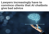 Lawyers increasingly have to convince clients that Al chatbots give bad advice