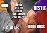 FORD ACTING AS IF YOU DIDN'T COLLABORATE WITH NAZIS NESTLE HUGO BOSS MERCEDES-BENZ imgflip.com
