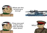神 風 What are the Americans doing? O They rescued a pilot who was already shot down Risking another aircraft to save him Why?