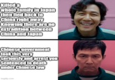Killed a whole family in Japan then fled back to China right away Knowing there are no extradition between China and Japan Chinese government took this very seriously and arrest you Sentenced to death under Chinese law imgflip.com