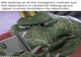 Me looking at all the Instagram memes but the description is randomly talking about Japan turning footsteps into electricity: made with mematic