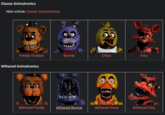 Classic Animatronics Main article: Classic Animatronics Freddy Fazbear Bonnie Chica Foxy Withered Animatronics Withered Freddy Withered Bonnie Withered Chica Withered Foxy