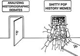 ANALYZING HISTORIOGRAPHIC DEBATES S----- POP HISTORY MEMES