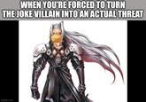 WHEN YOU'RE FORCED TO TURN THE JOKE VILLAIN INTO AN ACTUAL THREAT imgflip.com