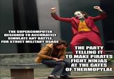 THE SUPERCOMPUTER DESIGNED TO ACCURATELY SIMULATE ANY BATTLE, FOR STRICT MILITARY USAGE THE PARTY TELLING IT TO MAKE PIRATES FIGHT NINJAS AT THE GATES OF THERMOPYLAE imgflip.com