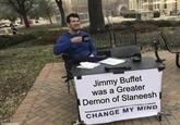 imgflip.com Jimmy Buffet was a Greater Demon of Slaneesh CHANGE MY MIND