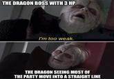 THE DRAGON BOSS WITH 3 HP I'm too weak. THE DRAGON SEEING MOST OF THE PARTY MOVE INTO A STRAIGHT LINE