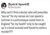 Lydia M. Sigwarth @LibraryLydia Why can't I find a doctor who will prescribe "sea air" for my nerves so I can spend a summer in a picturesque costal town in England "for my health" only to be caught up in a local scandal and forced to solve a murder???