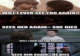 WILLI EVER SEE YOU AGAIN? SEES HER AGAIN=SHE DIES WILL I EVER SEE YOU AGAIN? SEES HIM AGAIN=HE DIES