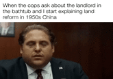 When the cops ask about the landlord in the bathtub and I start explaining land reform in 1950s China