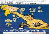 1895 Japan: "Hey Brazil, wanna be friends?" 1895 Brazil: "You bet!" 1897 Japan: "COME TO BRAZIL!" 行 あけて 南米/ 助援 局 社 社會式株業興外海 (館號二仲 會 丸京東) 所骛事人理代務業