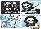 HOW TO SPLIT OREOS with Deadth FIRST, GENTLY TWIST THE BISCUITS AND CREAM APART LIKE SO THEN, PEEL THE BISCUIT SOUL FROM THE BISCUIT... THE CREAM SOUL FROM THE CREAM... IG:@deadthchan AND NOW, WE ARE READY TO DUNK! IG: @deadthchan