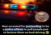 Man arrested for pretending to be a police officer to pull people just to lecture them on bad driving