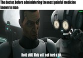 The doctor, before administering the most painful medicine known to man: In Hold still. This will not hurt a bit. u/Hjalle1