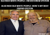 OLD RICH WHITE PEOPLE: I NEVER KNEW EPSTEIN ALSO RICH OLD WHITE PEOPLE: HERE'S MY BEST FRIEND EPSTEIN THIS IMAGE IS AI