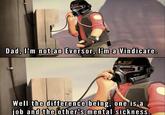 Dad, I'm not an Eversor, I'm a Vindicare. Well the difference being, one is a job and the other's mental sickness.