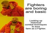 imgflip.com Fighters are boring and basic Looking up historical combat techniques to aura farm as a Fighter.