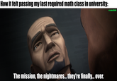 How it felt passing my last required math class in university: A The mission, the nightmares... they're finally... over. u/solo13508