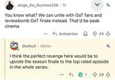 AT Jorge_De_Guzman228 • 1h You know what? We can unite with GoT fans and reviewbomb GoT finale instead. That'd be peak cinema ← Antworten Q 24 Glathull 45min • Ха I think the perfect revenge here would be to upvote the season finale to the top rated episode in the whole series. 1 29