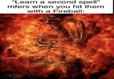 "Learn a second spell" mfers when you hit them with a Fireball: BA