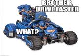 imgflip.com BROTHER, DRIVE FASTER WHAT?