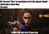 Me: The word "Files" are mentioned a lot in this episode. Maybe I shoul make a meme abou- The mods: I would stop right there if I were you u/Hjalle1