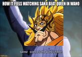 HOW IT FEELS WATCHING SANJI BEAT QUEEN IN WANO imgflip.com Germa science is the world's finest!
