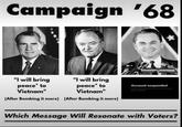 Campaign '68 "I will bring peace* to Vietnam" "I will bring peace* to Vietnam" (After Bombing it more) (After Bombing it more) k Account suspended Twitter acunts that date the Twer Buys Lean moe Which Message Will Resonate with Voters?