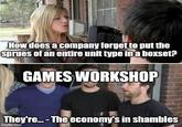 How does a company forget to put the Sprues of an entire unit type in a boxset? GAMES WORKSHOP They're...-The economy's in shambles imgflip.com
