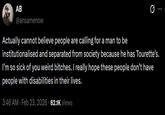 AB @ansamenow Actually cannot believe people are calling for a man to be ... institutionalised and separated from society because he has Tourette's. I'm so sick of you weird bitches. I really hope these people don't have people with disabilities in their lives. 3:46 AM · Feb 23, 2026 62.1K Views