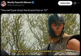 Mostly Peaceful Memes @MostlyPeaceful "You can't just shout the N word live on TV" Subscribe Thats why no-one will remember your name.