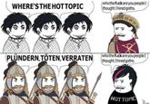 WHERE'S THE HOT TOPIC (who the f--- are you people! thought I hired goths. PLÜNDERN, TÖTEN, VERRATEN who the f--- are you people! thought I hired goths. HOT TOPIC