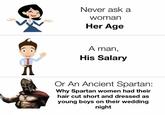 Never ask a woman Her Age A man, His Salary Or An Ancient Spartan: Why Spartan women had their hair cut short and dressed as young boys on their wedding night