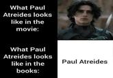 What Paul Atreides looks like in the movie: What Paul Atreides looks like in the books: Paul Atreides